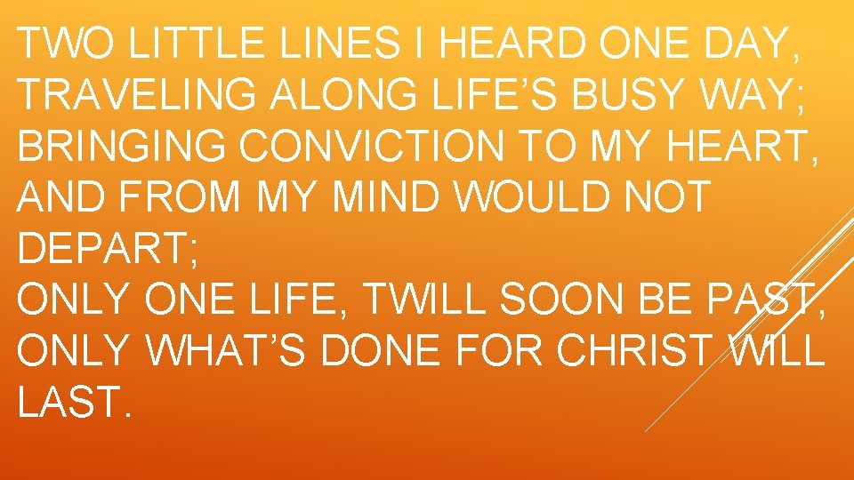 TWO LITTLE LINES I HEARD ONE DAY, TRAVELING ALONG LIFE’S BUSY WAY; BRINGING CONVICTION