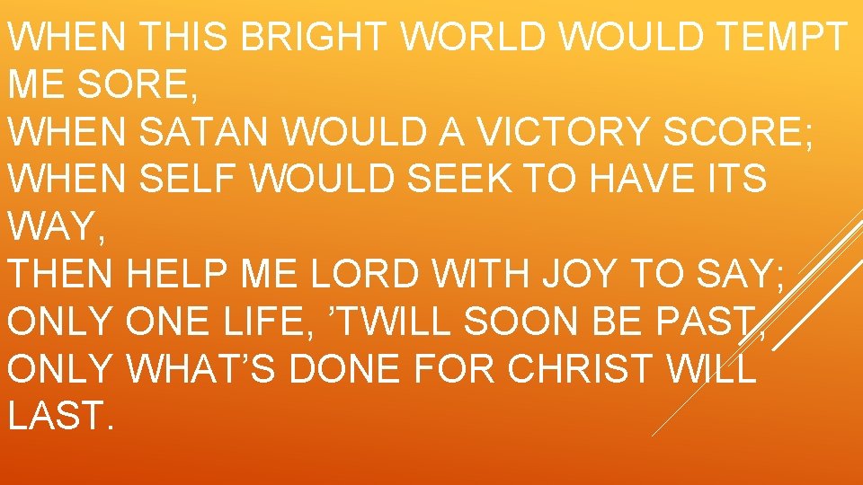 WHEN THIS BRIGHT WORLD WOULD TEMPT ME SORE, WHEN SATAN WOULD A VICTORY SCORE;