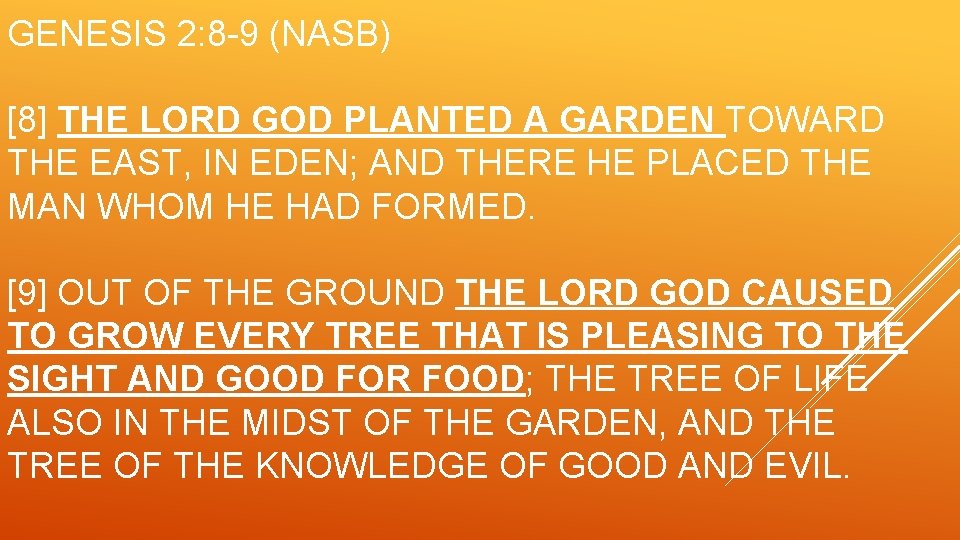 GENESIS 2: 8 -9 (NASB) [8] THE LORD GOD PLANTED A GARDEN TOWARD THE