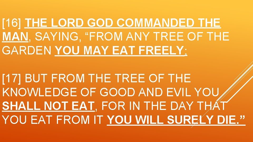 [16] THE LORD GOD COMMANDED THE MAN, SAYING, “FROM ANY TREE OF THE GARDEN