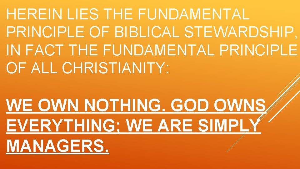 HEREIN LIES THE FUNDAMENTAL PRINCIPLE OF BIBLICAL STEWARDSHIP, IN FACT THE FUNDAMENTAL PRINCIPLE OF