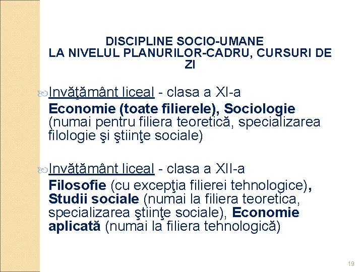 DISCIPLINE SOCIO-UMANE LA NIVELUL PLANURILOR-CADRU, CURSURI DE ZI Invăţământ liceal - clasa a XI-a DISCIPLINE SOCIO-UMANE LA NIVELUL PLANURILOR-CADRU, CURSURI DE ZI Invăţământ liceal - clasa a XI-a