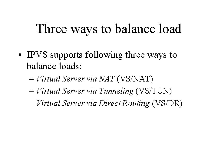 Three ways to balance load • IPVS supports following three ways to balance loads: Three ways to balance load • IPVS supports following three ways to balance loads: