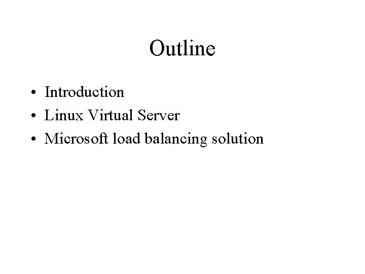Outline • Introduction • Linux Virtual Server • Microsoft load balancing solution Outline • Introduction • Linux Virtual Server • Microsoft load balancing solution