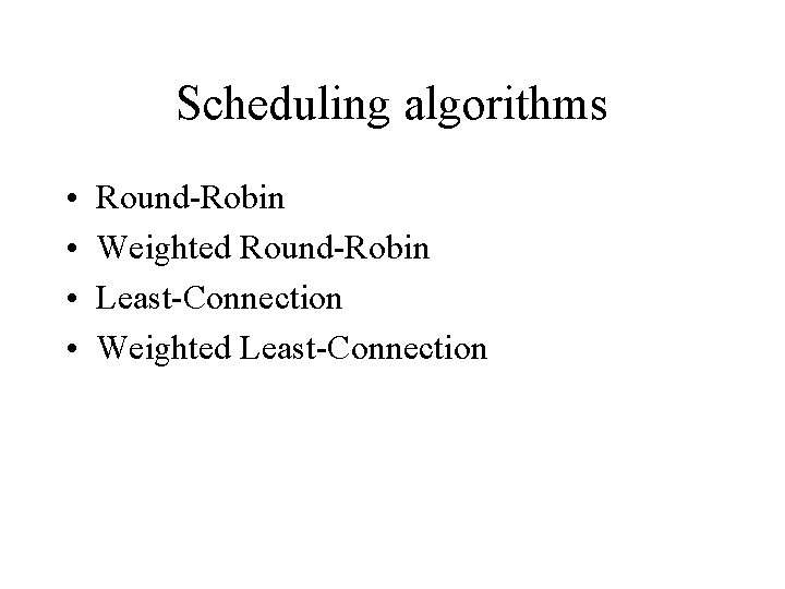Scheduling algorithms • • Round-Robin Weighted Round-Robin Least-Connection Weighted Least-Connection Scheduling algorithms • • Round-Robin Weighted Round-Robin Least-Connection Weighted Least-Connection