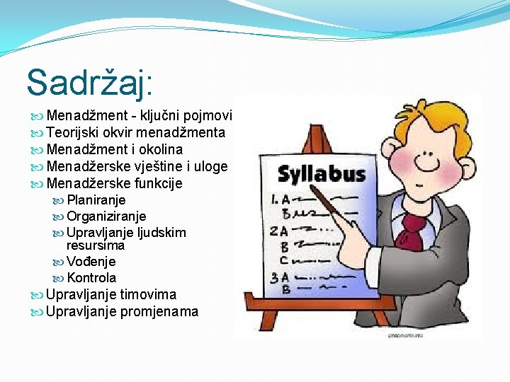 Sadržaj: Menadžment - ključni pojmovi Teorijski okvir menadžmenta Menadžment i okolina Menadžerske vještine i