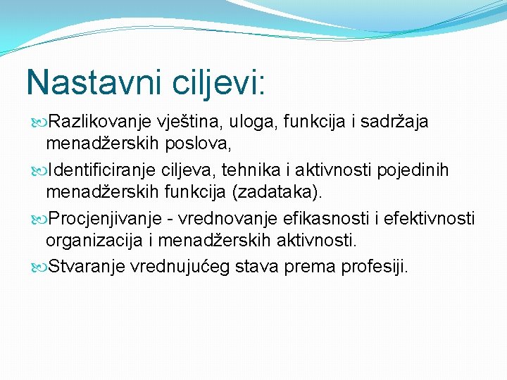 Nastavni ciljevi: Razlikovanje vještina, uloga, funkcija i sadržaja menadžerskih poslova, Identificiranje ciljeva, tehnika i
