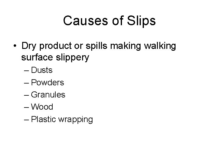 Causes of Slips • Dry product or spills making walking surface slippery – Dusts