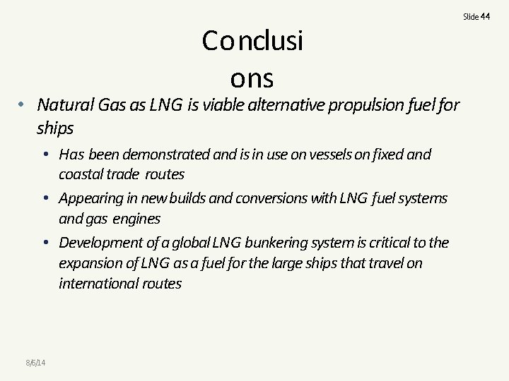 Conclusi ons • Natural Gas as LNG is viable alternative propulsion fuel for ships