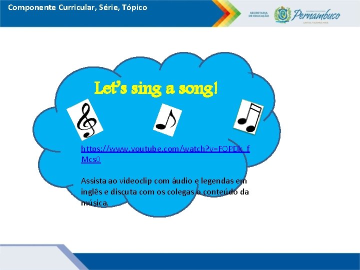 Componente Curricular, Série, Tópico Let’s sing a song! https: //www. youtube. com/watch? v=FQPDk_f Mcs