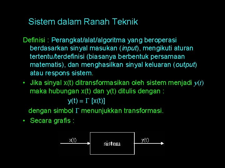 Sistem dalam Ranah Teknik Definisi : Perangkat/algoritma yang beroperasi berdasarkan sinyal masukan (input), mengikuti