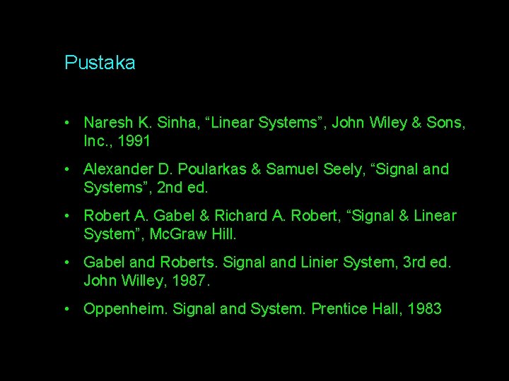 Pustaka • Naresh K. Sinha, “Linear Systems”, John Wiley & Sons, Inc. , 1991