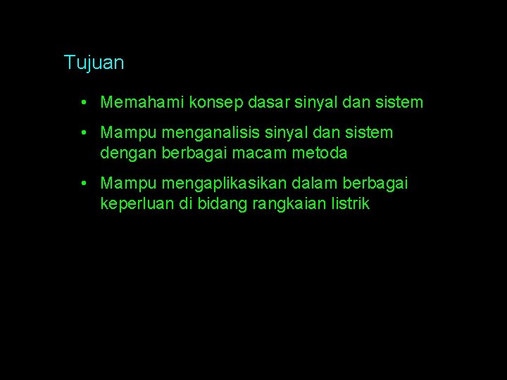 Tujuan • Memahami konsep dasar sinyal dan sistem • Mampu menganalisis sinyal dan sistem