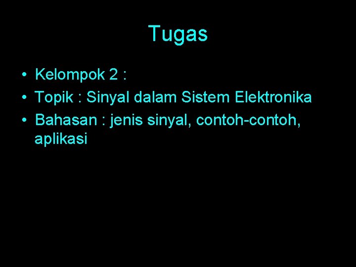 Tugas • Kelompok 2 : • Topik : Sinyal dalam Sistem Elektronika • Bahasan