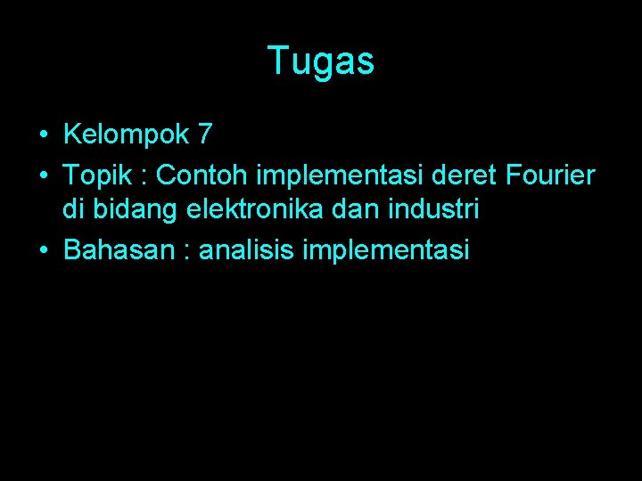 Tugas • Kelompok 7 • Topik : Contoh implementasi deret Fourier di bidang elektronika
