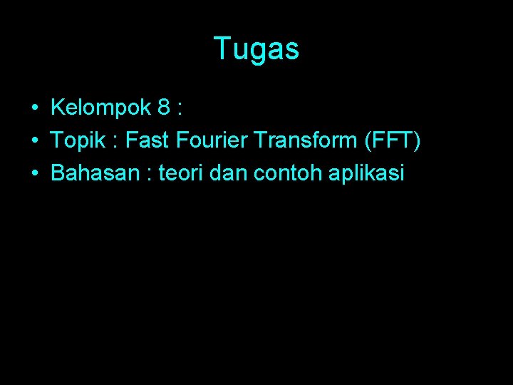 Tugas • Kelompok 8 : • Topik : Fast Fourier Transform (FFT) • Bahasan