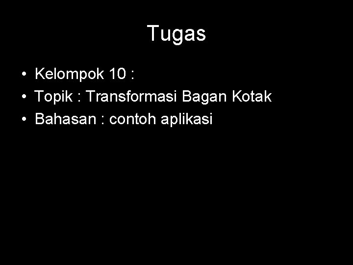 Tugas • Kelompok 10 : • Topik : Transformasi Bagan Kotak • Bahasan :