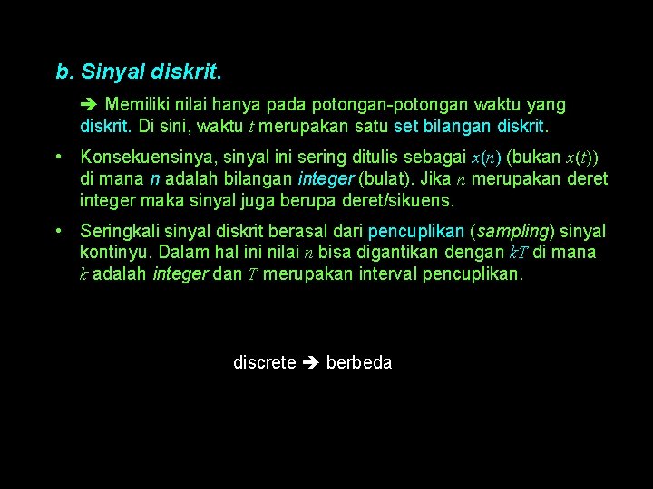 b. Sinyal diskrit. Memiliki nilai hanya pada potongan-potongan waktu yang diskrit. Di sini, waktu