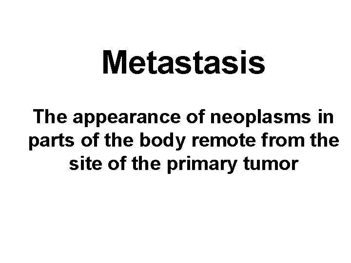 Metastasis The appearance of neoplasms in parts of the body remote from the site