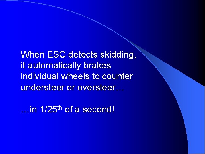 When ESC detects skidding, it automatically brakes individual wheels to counter understeer or oversteer…