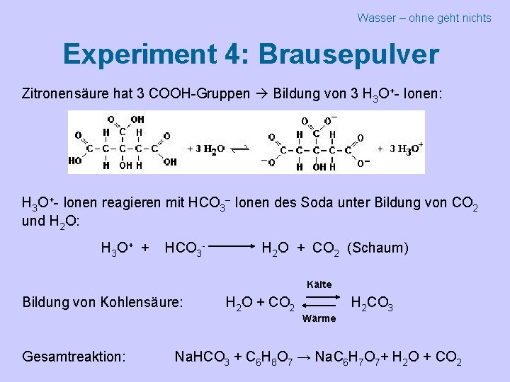 Wasser – ohne geht nichts Experiment 4: Brausepulver Zitronensäure hat 3 COOH-Gruppen Bildung von