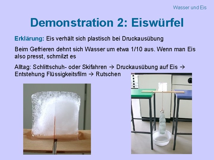 Wasser und Eis Demonstration 2: Eiswürfel Erklärung: Eis verhält sich plastisch bei Druckausübung Beim