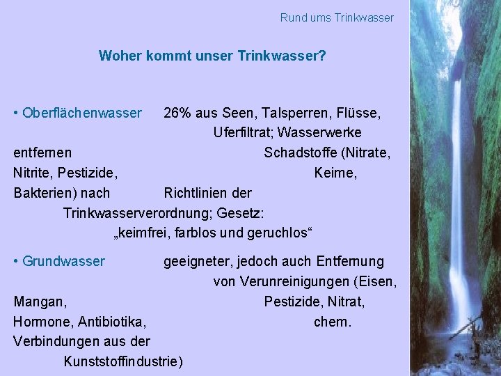 Rund ums Trinkwasser Woher kommt unser Trinkwasser? • Oberflächenwasser 26% aus Seen, Talsperren, Flüsse,