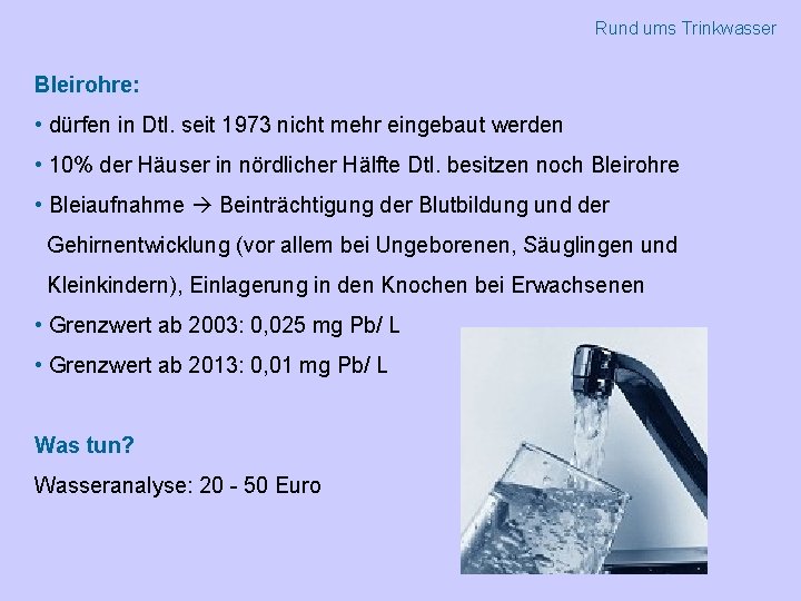 Rund ums Trinkwasser Bleirohre: • dürfen in Dtl. seit 1973 nicht mehr eingebaut werden