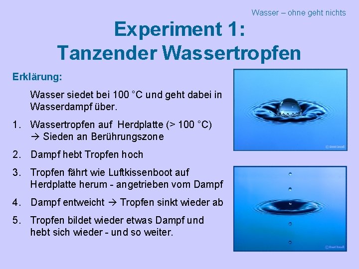Wasser – ohne geht nichts Experiment 1: Tanzender Wassertropfen Erklärung: Wasser siedet bei 100