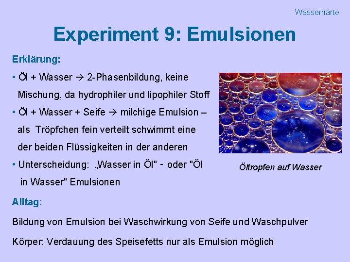 Wasserhärte Experiment 9: Emulsionen Erklärung: • Öl + Wasser 2 -Phasenbildung, keine Mischung, da