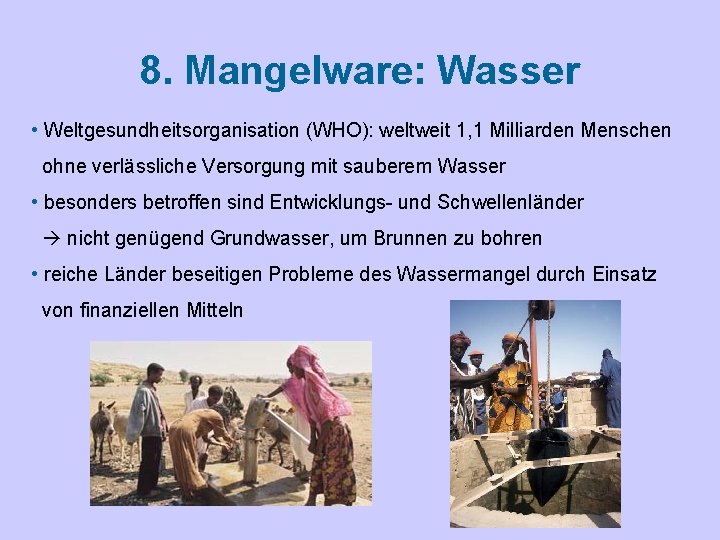 8. Mangelware: Wasser • Weltgesundheitsorganisation (WHO): weltweit 1, 1 Milliarden Menschen ohne verlässliche Versorgung