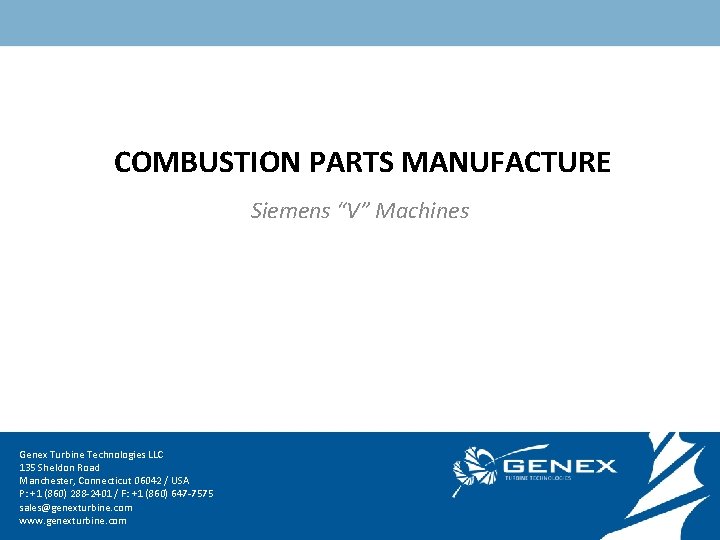 COMBUSTION PARTS MANUFACTURE Siemens “V” Machines Genex LLCLLC Genex. Turbine. Technologies 135 Sheldon. Road