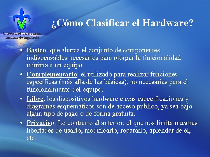 ¿Cómo Clasificar el Hardware? Universidad Veracruzana Instituto de Ingeniería • Básico: que abarca el