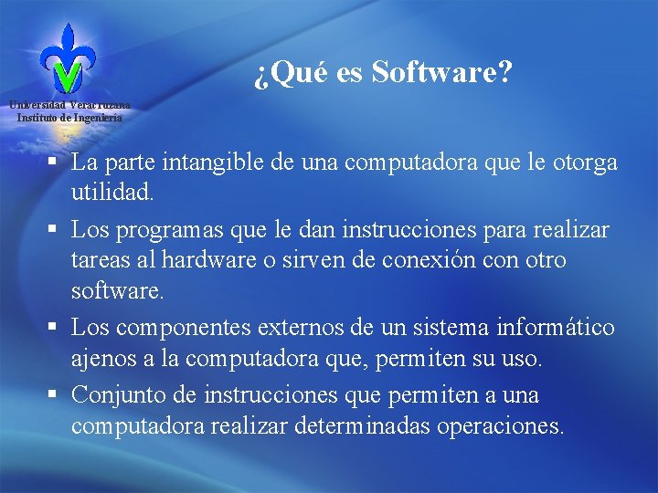 ¿Qué es Software? Universidad Veracruzana Instituto de Ingeniería § La parte intangible de una