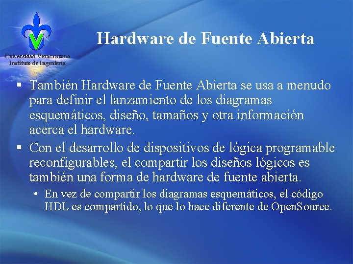 Hardware de Fuente Abierta Universidad Veracruzana Instituto de Ingeniería § También Hardware de Fuente