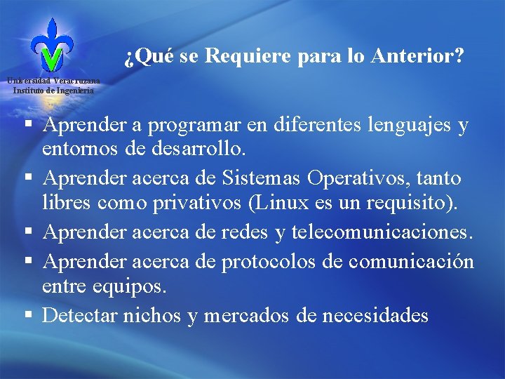 ¿Qué se Requiere para lo Anterior? Universidad Veracruzana Instituto de Ingeniería § Aprender a