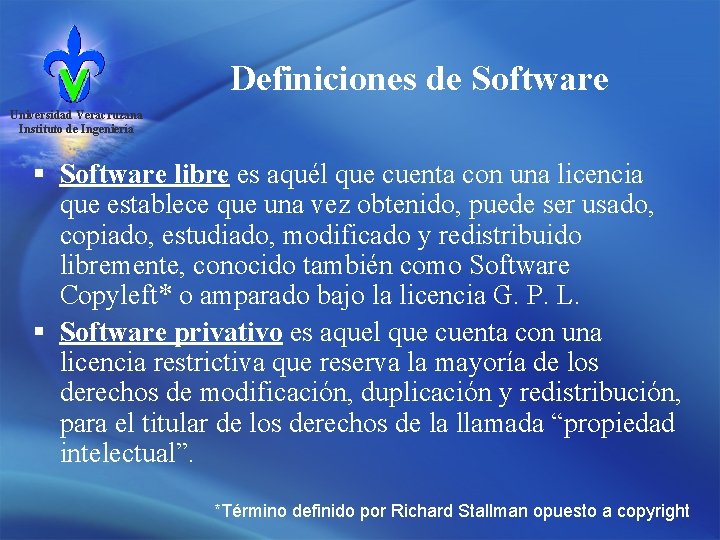 Definiciones de Software Universidad Veracruzana Instituto de Ingeniería § Software libre es aquél que