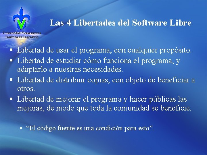 Las 4 Libertades del Software Libre Universidad Veracruzana Instituto de Ingeniería § Libertad de