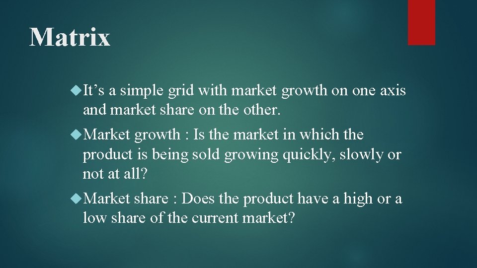 Matrix It’s a simple grid with market growth on one axis and market share