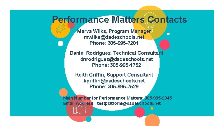 Performance Matters Contacts Marva Wilks, Program Manager mwilks@dadeschools. net Phone: 305 -995 -7201 Daniel