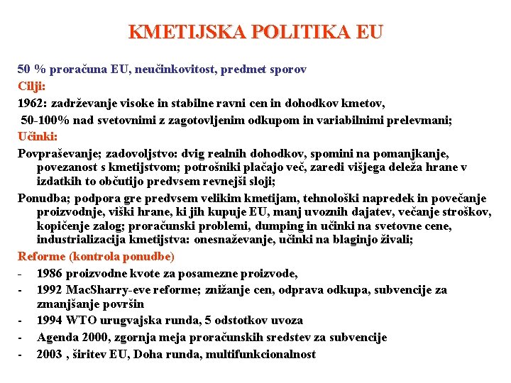 KMETIJSKA POLITIKA EU 50 % proračuna EU, neučinkovitost, predmet sporov Cilji: 1962: zadrževanje visoke