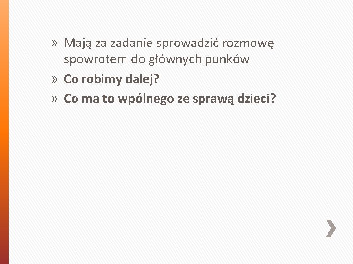 » Mają za zadanie sprowadzić rozmowę spowrotem do głównych punków » Co robimy dalej?