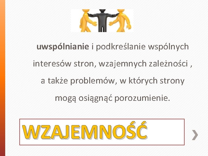 uwspólnianie i podkreślanie wspólnych interesów stron, wzajemnych zależności , a także problemów, w których