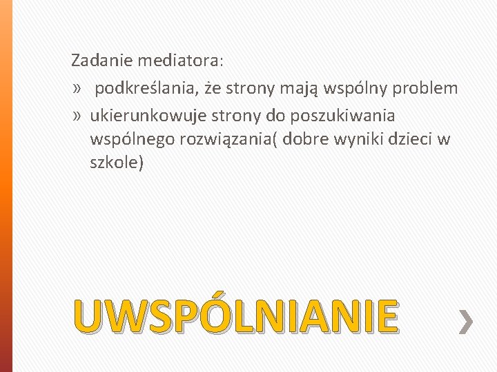 Zadanie mediatora: » podkreślania, że strony mają wspólny problem » ukierunkowuje strony do poszukiwania