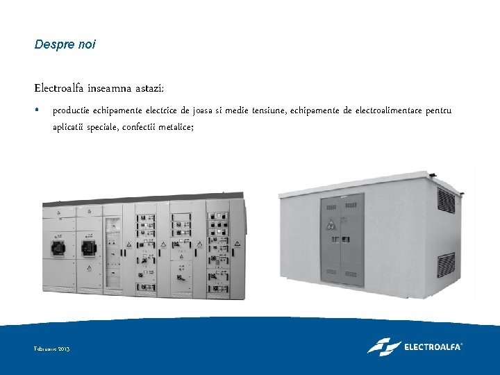 Despre noi Electroalfa inseamna astazi: • productie echipamente electrice de joasa si medie tensiune,