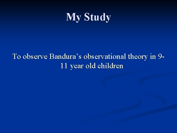 My Study To observe Bandura’s observational theory in 911 year old children 
