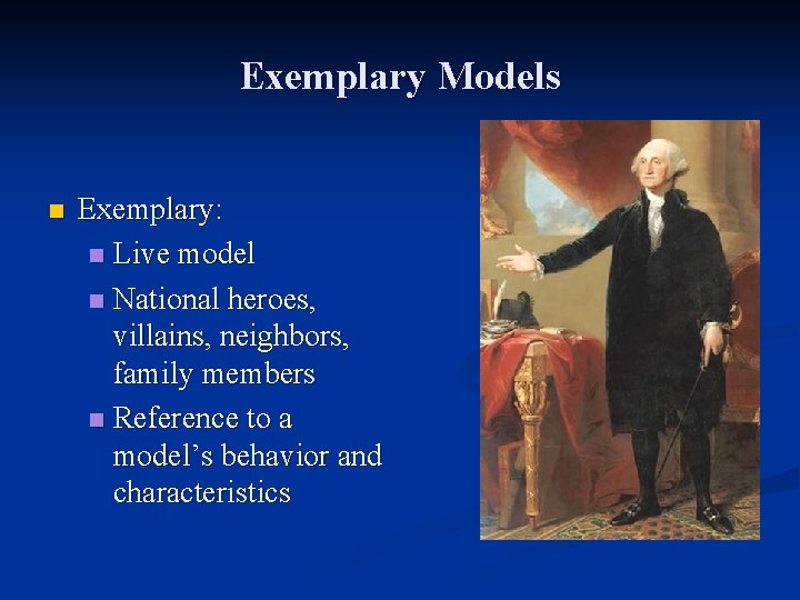 Exemplary Models n Exemplary: n Live model n National heroes, villains, neighbors, family members