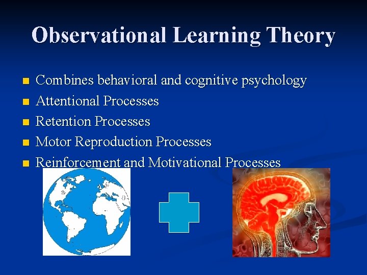 Observational Learning Theory n n n Combines behavioral and cognitive psychology Attentional Processes Retention