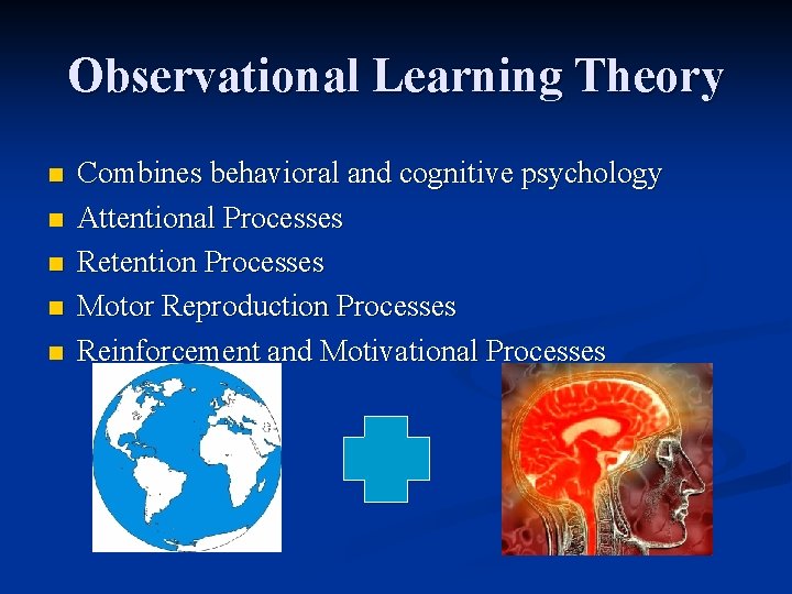 Observational Learning Theory n n n Combines behavioral and cognitive psychology Attentional Processes Retention