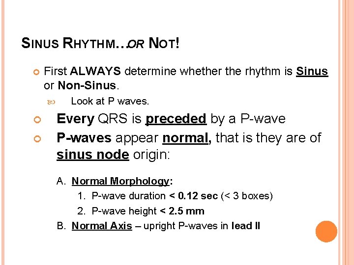 SINUS RHYTHM…OR NOT! First ALWAYS determine whether the rhythm is Sinus or Non-Sinus. Look